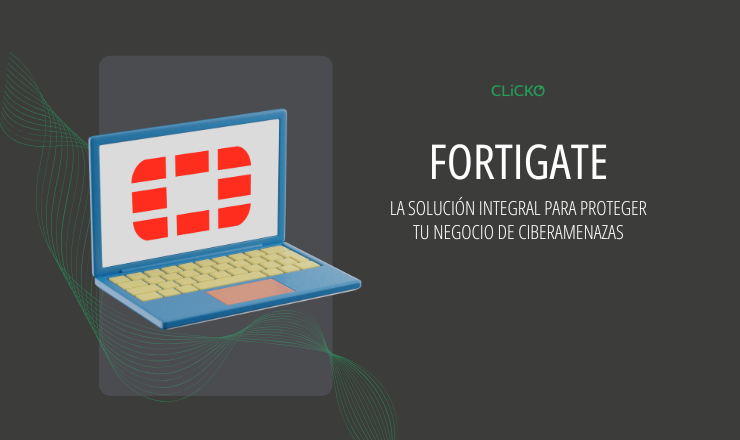 CLiCKO ofrece FortiGate como solucion para evitar ciberamenazas y hackeos